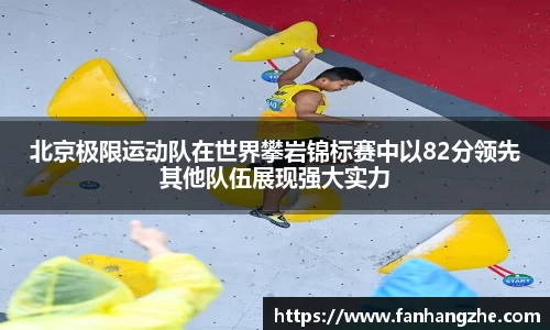 北京极限运动队在世界攀岩锦标赛中以82分领先其他队伍展现强大实力