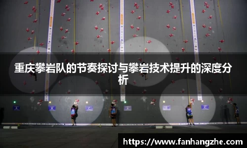 重庆攀岩队的节奏探讨与攀岩技术提升的深度分析