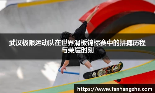 武汉极限运动队在世界滑板锦标赛中的拼搏历程与荣耀时刻