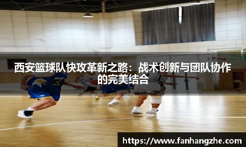 西安篮球队快攻革新之路：战术创新与团队协作的完美结合