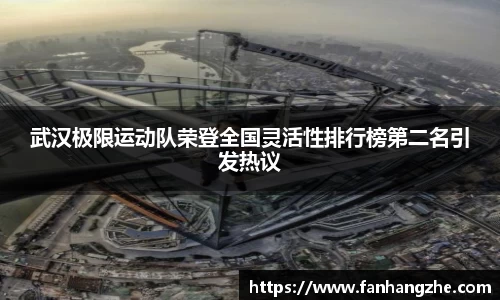 武汉极限运动队荣登全国灵活性排行榜第二名引发热议