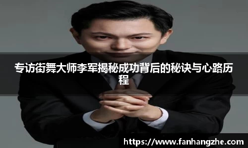 专访街舞大师李军揭秘成功背后的秘诀与心路历程